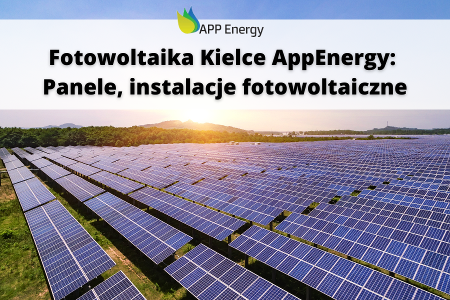 Fotowoltaika Kielce AppEnergy: Panele, instalacje fotowoltaiczne