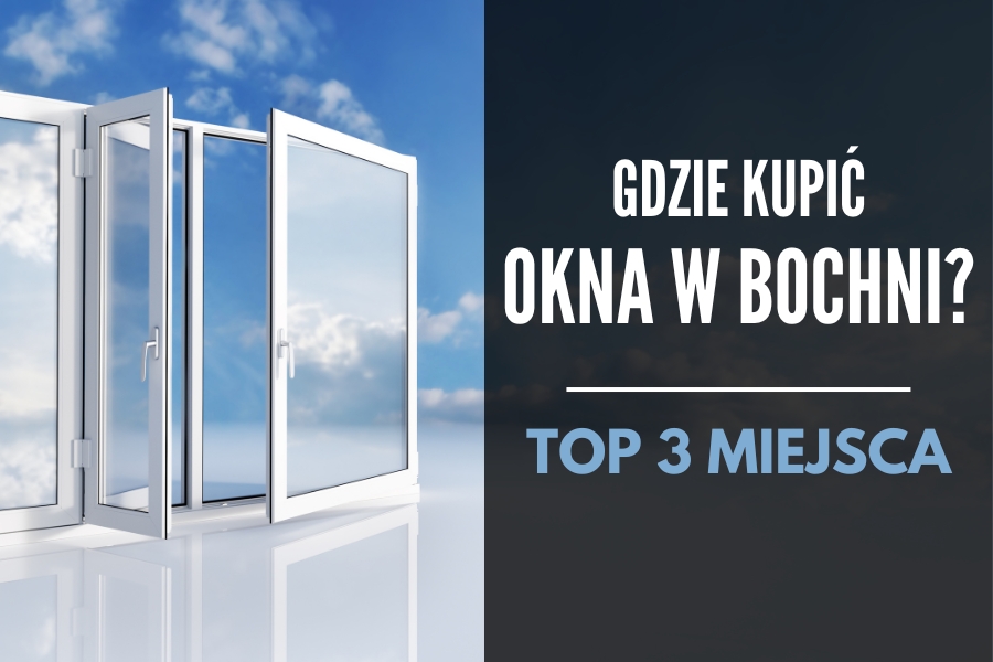 Gdzie najlepiej kupić okna w Bochni?